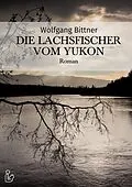 E-Book (epub) DIE LACHSFISCHER VOM YUKON von Wolfgang Bittner