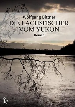 E-Book (epub) DIE LACHSFISCHER VOM YUKON von Wolfgang Bittner