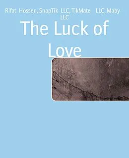 E-Book (epub) The Luck of Love von Rifat Hossen, SnapTik Llc, TikMate Llc