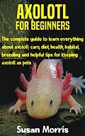 E-Book (epub) Axolotl for Beginners von Susan Morris