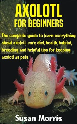 E-Book (epub) Axolotl for Beginners von Susan Morris