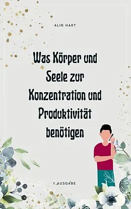 E-Book (epub) Was Körper und Seele zur Konzentration und Produktivität benötigen von Alin Hart