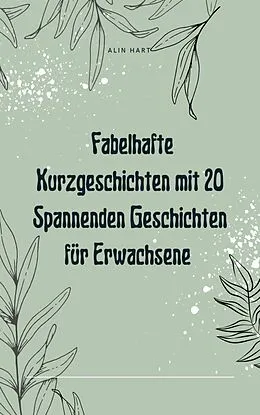 E-Book (epub) Fabelhafte Kurzgeschichten mit 20 Spannenden Geschichten für Erwachsene von Alin Hart