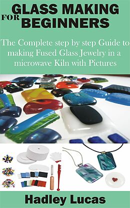E-Book (epub) Glass Making for Beginners von Hadley Lucas