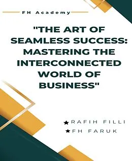 E-Book (epub) The Art of Seamless Success: Mastering the Interconnected World of Business von Andreas Christodoulou, Nazmul Hossain Emon