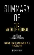 E-Book (epub) Summary of The Myth of Normal by Gabor Maté: Trauma, Illness, and Healing in a Toxic Culture von Gp Summary