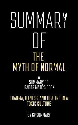 E-Book (epub) Summary of The Myth of Normal by Gabor Maté: Trauma, Illness, and Healing in a Toxic Culture von Gp Summary