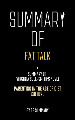 E-Book (epub) Summary of Fat Talk by Virginia Sole-Smith: Parenting in the Age of Diet Culture von Gp Summary
