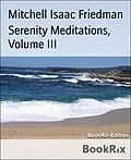 E-Book (epub) Serenity Meditations, Volume III von Mitchell Isaac Friedman
