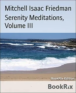 E-Book (epub) Serenity Meditations, Volume III von Mitchell Isaac Friedman