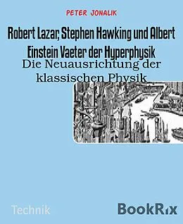 E-Book (epub) Robert Lazar, Stephen Hawking und Albert Einstein Vaeter der Hyperphysik von Peter Jonalik