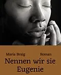 E-Book (epub) Nennen wir sie Eugenie von Maria Braig