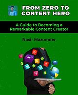 eBook (epub) From Zero To Content Hero de Nasir Mazumder, Kawsar Ahmed Shuvo, Kazi Ariful Islam