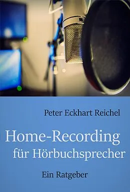 E-Book (epub) Home-Recording für Hörbuchsprecher von Peter Eckhart Reichel