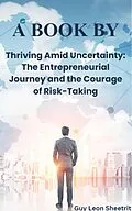 E-Book (epub) Thriving Amid Uncertainty: The Entrepreneurial Journey and the Courage of Risk-Taking von Guy Leon Sheetrit