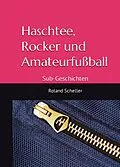 E-Book (epub) Haschtee, Rocker und Amateurfußball von Roland Scheller