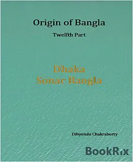 E-Book (epub) Origin of Bangla Twelfth Part Dhaka Sonar Bangla von Dibyendu Chakraborty