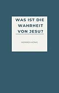 E-Book (epub) Was ist die Wahrheit von Jesu? von Heinrich König
