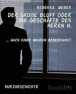 E-Book (epub) Der große Bluff oder die Geschäfte des Herrn H. von Rebekka Weber
