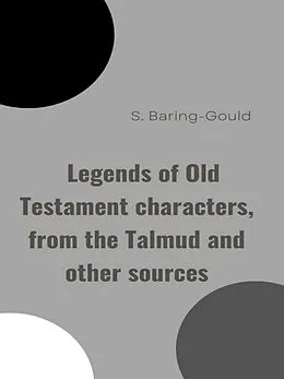 E-Book (epub) Legends of Old Testament characters, from the Talmud and other sources von S. Baring-Gould