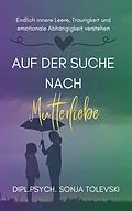 E-Book (epub) Auf der Suche nach Mutterliebe von Dipl. Psych. Sonja Tolevski