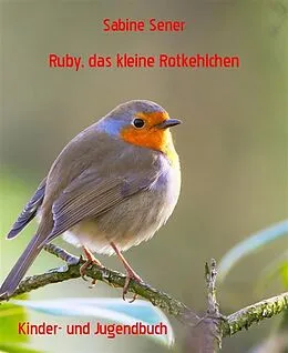 E-Book (epub) Ruby, das kleine Rotkehlchen von Sabine Sener