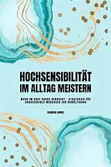 E-Book (epub) Hochsensibilität im Alltag meistern: Wenn im Kopf Chaos herrscht - Strategien für hochsensible Menschen zur Bewältigung von Clarissa Lorenz