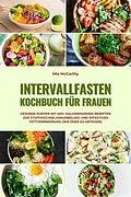 E-Book (epub) Intervallfasten Kochbuch für Frauen: Gesunde Kurven mit 400+ kalorienarmen Rezepten zur Stoffwechselankurbelung und effektiven Fettverbrennung (16:8 oder 5:2 Methode) von Mia McCarthy
