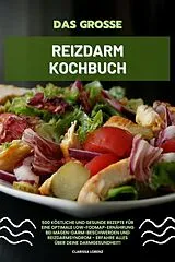 E-Book (epub) Das große Reizdarm Kochbuch: 500 köstliche und gesunde Rezepte für eine optimale LOW-FODMAP-Ernährung bei Magen-Darm-Beschwerden und Reizdarmsyndrom - Erfahre alles über deine Darmgesundheit! von Clarissa Lorenz