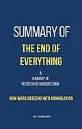 E-Book (epub) Summary of The End of Everything by Victor Davis Hanson: How Wars Descend into Annihilation von Gp Summary