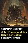 E-Book (epub) John Kenton und das Schiff der Göttin: Fantasy Roman von Abraham Merritt