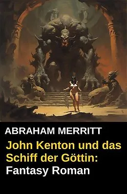 E-Book (epub) John Kenton und das Schiff der Göttin: Fantasy Roman von Abraham Merritt