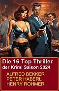 E-Book (epub) Die 16 Top Thriller der Krimi Saison 2024 von Alfred Bekker, Henry Rohmer, Peter Haberl