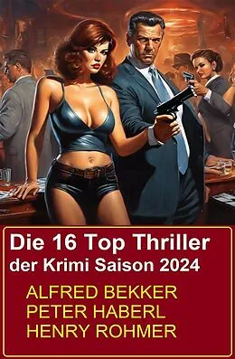 E-Book (epub) Die 16 Top Thriller der Krimi Saison 2024 von Alfred Bekker, Henry Rohmer, Peter Haberl