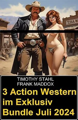 E-Book (epub) 3 Action Western im Exklusiv Bundle Juli 2024 von Timothy Stahl, Frank Maddox