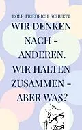 E-Book (epub) Wir denken nach - anderen. Wir halten zusammen - aber was? von Rolf Friedrich Schuett