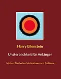 E-Book (epub) Unsterblichkeit für Anfänger von Harry Eilenstein