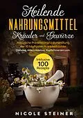 E-Book (epub) Heilende Nahrungsmittel, Kräuter und Gewürze: Natürliche Prävention und Behandlung der 10 häufigsten Krankheitsbilder - Diabetes, Arteriosklerose, Kopfschmerzen uvm. | Inklusive 100 Rezepte von Nicole Steiner