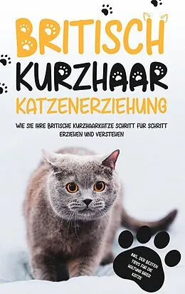 E-Book (epub) Britisch Kurzhaar Katzenerziehung: Wie Sie Ihre britische Kurzhaarkatze Schritt für Schritt erziehen und verstehen - inkl. der besten Tipps für die Haltung Ihrer Katze von Britta Fährmann