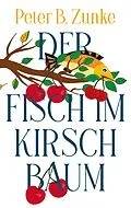 E-Book (epub) Der Fisch im Kirschbaum von Peter B. Zunke