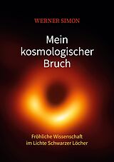E-Book (epub) Mein kosmologischer Bruch - Fröhliche Wissenschaft im Lichte Schwarzer Löcher von Werner Simon