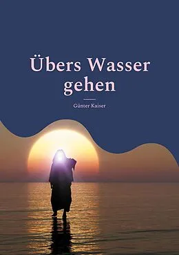 E-Book (epub) Übers Wasser gehen von Günter Kaiser