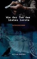 E-Book (epub) Wie der Tod das Lieben lernte von Bettina Gartner