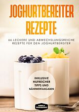 E-Book (epub) Joghurtbereiter Rezepte: 66 leckere und abwechslungsreiche Rezepte für den Joghurtbereiter - Inklusive hilfreicher Tipps und Nährwertangaben von Simple Cookbooks