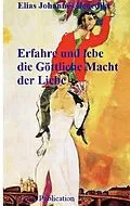 E-Book (epub) Erfahre und lebe die Göttliche Macht der Liebe von Elias Johannes Benedikt
