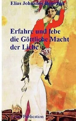 E-Book (epub) Erfahre und lebe die Göttliche Macht der Liebe von Elias Johannes Benedikt
