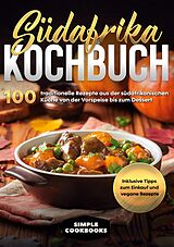 E-Book (epub) Südafrika Kochbuch: 100 traditionelle Rezepte aus der südafrikanischen Küche von der Vorspeise bis zum Dessert - Inklusive Tipps zum Einkauf und vegane Rezepte von Simple Cookbooks