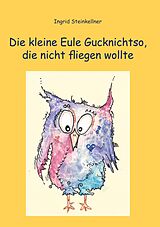 E-Book (epub) Die kleine Eule Gucknichtso, die nicht fliegen wollte von Ingrid Steinkellner