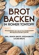 Brot backen im Römer Tontopf: Die leckersten und abwechslungsreichsten Brotrezepte für den Tontopf | inkl. Snack-Brote, Spezialbrote & süße Brote