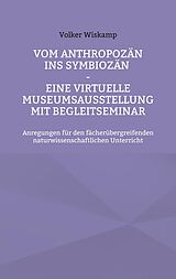 E-Book (epub) Vom Anthropozän ins Symbiozän - Eine virtuelle Museumsausstellung mit Begleitseminar von Volker Wiskamp